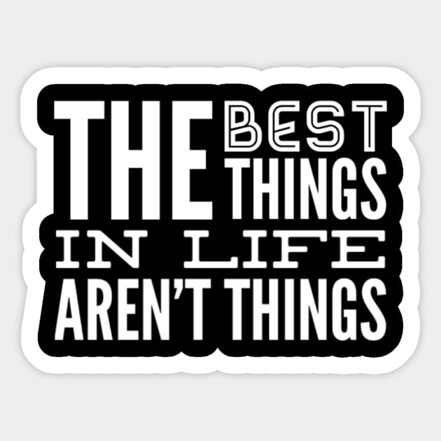 The Best Things In Life Aren't Things, For The Minimalist - White Font Sticker by iosta